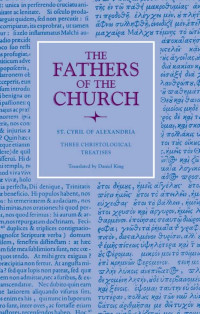 St. Cyril of Alexandria (Author) & Daniel King (Translator) — Three Christological Treatises (The Fathers of the Church, Volume 129)