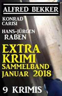 Alfred Bekker & Hans-Jürgen Raben & Konrad Carisi [Bekker, Alfred] — Extra Krimi Sammelband Januar 2018: 9 Krimis (German Edition)