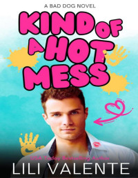 Lili Valente — Kind of a Hot Mess: A Bad Dog Romance