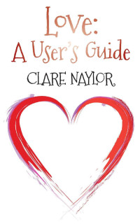 Clare Naylor — Love: A User’s Guide