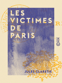Jules Claretie — Les Victimes de Paris