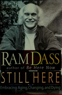 Ram Dass;Matousek, Mark;Roeder, Marlene & Matousek, Mark & Roeder, Marlene — Still here : embracing aging, changing, and dying