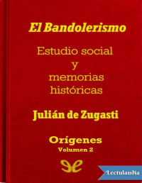 Julián de Zugasti — El Bandolerismo, Estudio Social Y Memorias Historicas. Origenes.