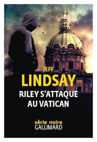 JEFF LINDSAY — Riley Wolfe 02 - Riley s'attaque au Vatican