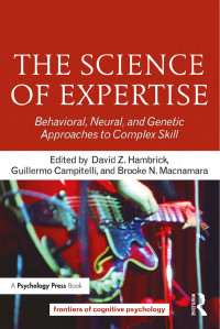 Hambrick, David Z., Campitelli, Guillermo, Macnamara, Brooke N., Plomin, Robert — The Science of Expertise