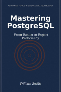 William Smith — Mastering PostgreSQL: From Basics to Expert Proficiency