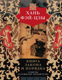 Хань Фэй-цзы — Книга закона и порядка. Советы разумному правителю