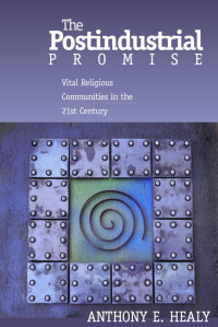 Anthony Healy — The Postindustrial Promise: Vital Religious Community in the 21st Century 