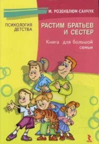 Мадлена Розенблюм-Санчук — Растим братьев и сестёр. Книга для хорошей семьи