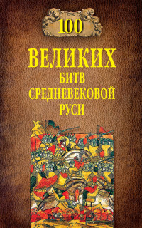 Михаил Борисович Елисеев — 100 великих битв Средневековой Руси