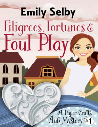 Emily Selby — Filigrees, Fortunes and Foul Play (Paper Crafts Club Mystery 1)
