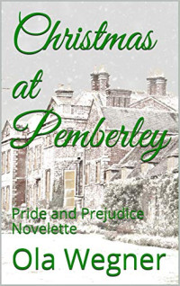 Ola Wegner — Christmas at Pemberley: Pride and Prejudice Novelette