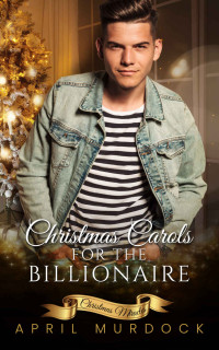 April Murdock — Christmas Carols for the Billionaire: A Sweet Holiday Romance (Christmas Miracles Book 3)
