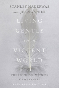 Stanley Hauerwas, Jean Vanier — Living Gently in a Violent World