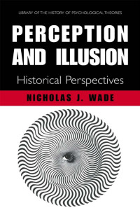 Nicholas J. Wade — Perception and Illusion: Historical Perspectives