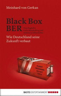 Ber, Black Box — Vom Flughafen Berlin Brandenburg und anderen Großbaustellen