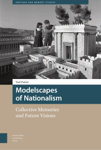 Yael Padan — Modelscapes of Nationalism: Collective Memories and Future Visions