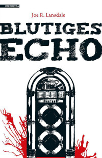 Lansdale, Joe R. — Blutiges Echo