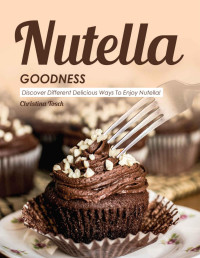 Allie Allen [Allen, Allie] — Nutella Goodness: Discover Different Delicious Ways to Enjoy Nutella!