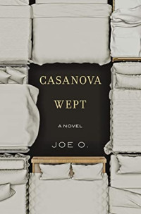 Joe O. [O., Joe] — Casanova Wept: A Novel