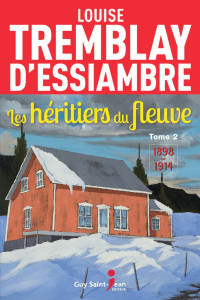 Louise Tremblay-D'Essiambre — Les héritiers du fleuve, tome 2 : 1898-1914