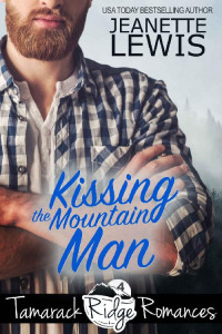 Jeanette Lewis [Lewis, Jeanette] — Kissing the Mountain Man (Tamarack Ridge Romances Book 4)