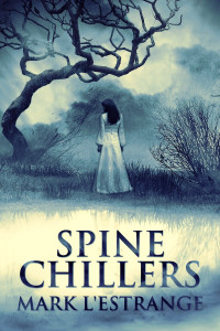 Mark L’Estrange — Spine Chillers: Tales of Terror That Will Turn Your Blood to Ice