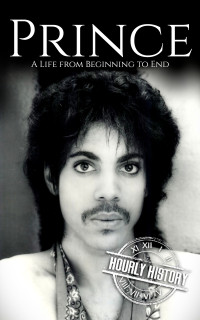 History, Hourly — Prince: A Life from Beginning to End (Biographies of Musicians)