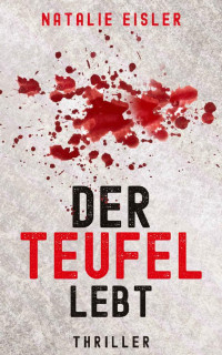 Natalie Eisler — Thriller: Der Teufel lebt (German Edition)