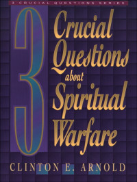 Arnold, Clinton E.; — 3 Crucial Questions About Spiritual Warfare (Three Crucial Questions)