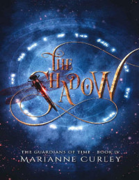 Marianne Curley [Curley, Marianne] — The Shadow (Guardians of Time Book 4)