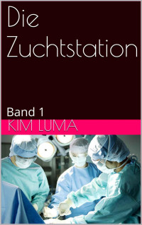 Kim Luma [Luma, Kim] — Die Zuchtstation: Band 1 (German Edition)