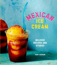 Fany Gerson — Mexican Ice Cream: Beloved Recipes and Stories