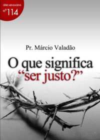 Marcio Valadão — N°114 O Que Significa Ser Justo