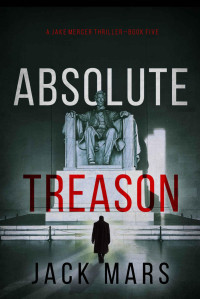 Jack Mars — Absolute Treason (A Jake Mercer Political Thriller—Book 5)
