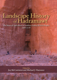 Joy McCorriston, Michael J. Harrower (eds.) — Landscape History of Hadramawt