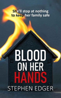 Stephen Edger — Blood on her Hands: (a domestic thriller with a twist you won't see coming!)