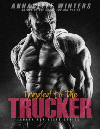 Annabelle Winters [Winters, Annabelle] — Traded to the Trucker (Curvy for Keeps Book 2)