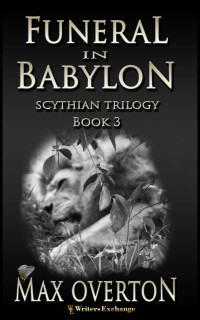 Max Overton — Scythian Trilogy Book 3: Funeral in Babylon