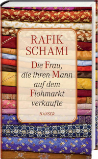 Schami, Rafik — Die Frau, die ihren Mann auf dem Flohmarkt verkaufte - Oder wie ich zum Erzähler wurde