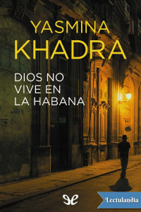Yasmina Khadra — DIOS NO VIVE EN LA HABANA