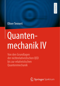 Oliver Tennert — Quantenmechanik IV: Von den Grundlagen der nichtrelativistischen QED bis zur relativistischen Quantenmechanik