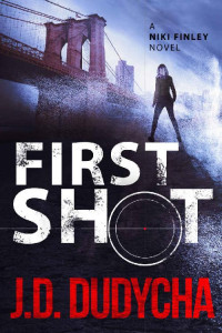 J.D. Dudycha — First Shot: A Niki Finley Novel (A Niki Finley Thriller Book 1)