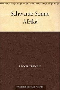 Frobenius, Leo — Schwarze Sonne Afrika