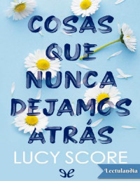 Lucy Score — COSAS QUE NUNCA DEJAMOS ATRÁS