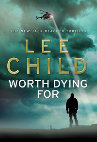 Lee Child — Worth Dying For: A Reacher Novel