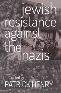 Patrick Henry (Editor) — Jewish Resistance Against the Nazis