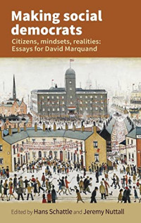 Hans Schattle & Jeremy Nuttall — Making Social Democrats: Essays for David Marquand