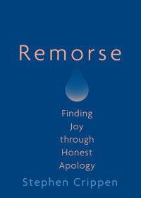 Stephen Crippen; — Remorse: Finding Joy through Honest Apology