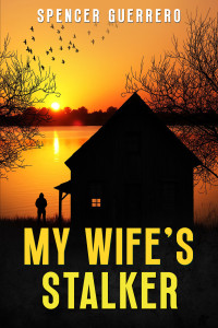 Spencer Guerrero — My Wife's Stalker (Twisty, Addictive Psychological Thrillers Book 3)